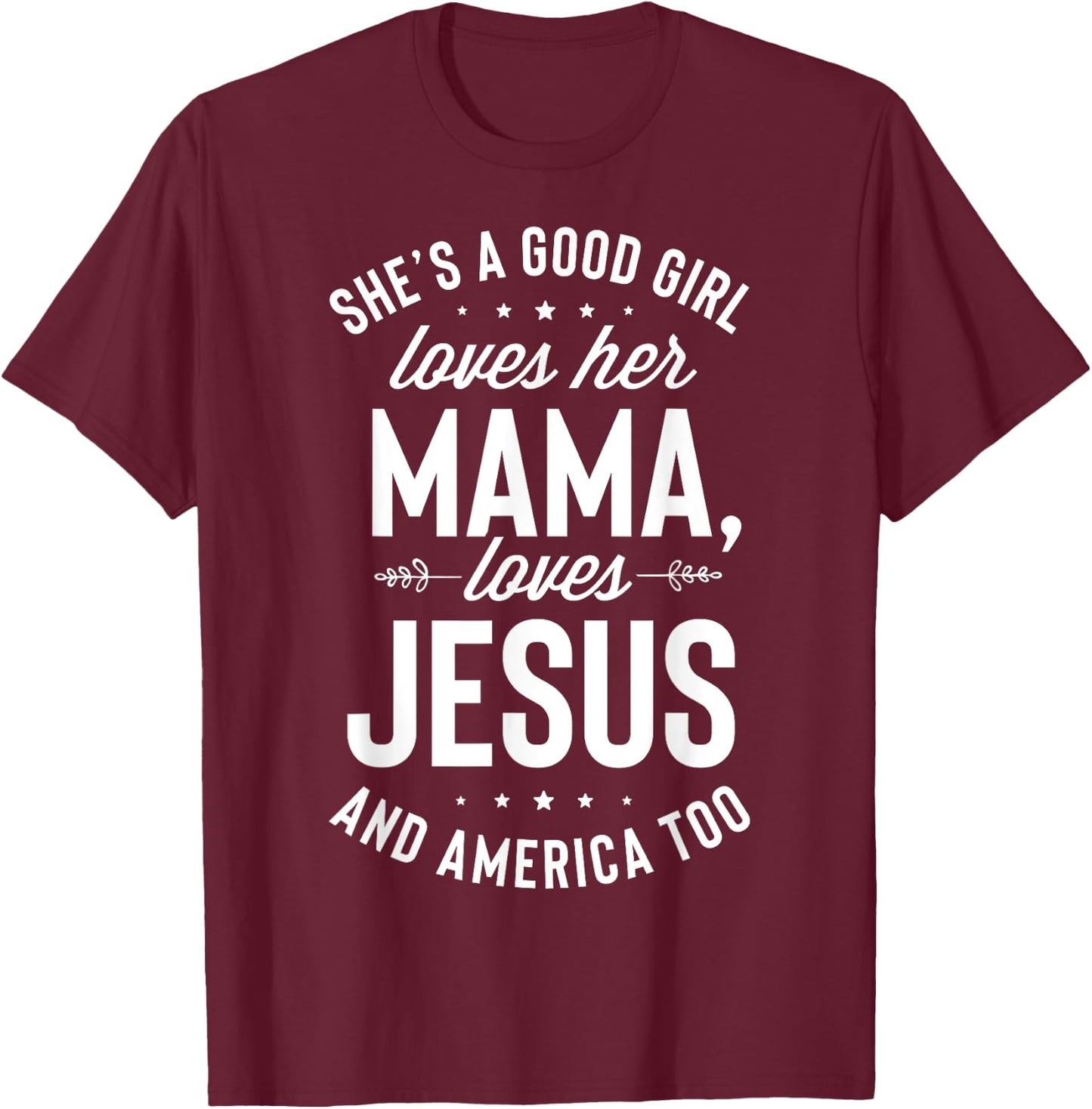 She's A Good Girl Loves Her Mama Loves Jesus And America Too T-Shirt - T-Shirt | Maroon