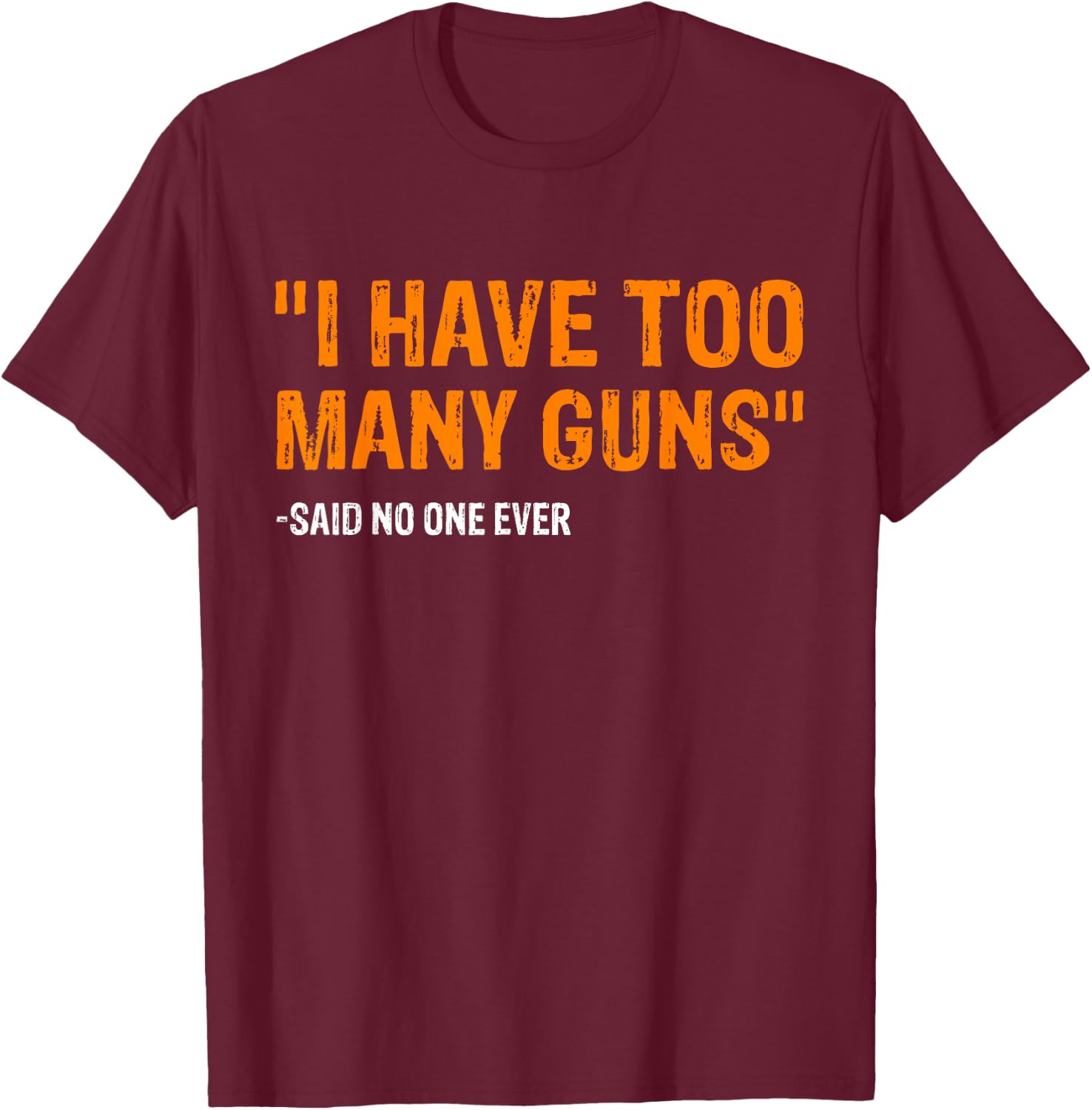 I Have Too Many Guns Said No One Ever Pro Guns T-Shirt - T-Shirt | Maroon