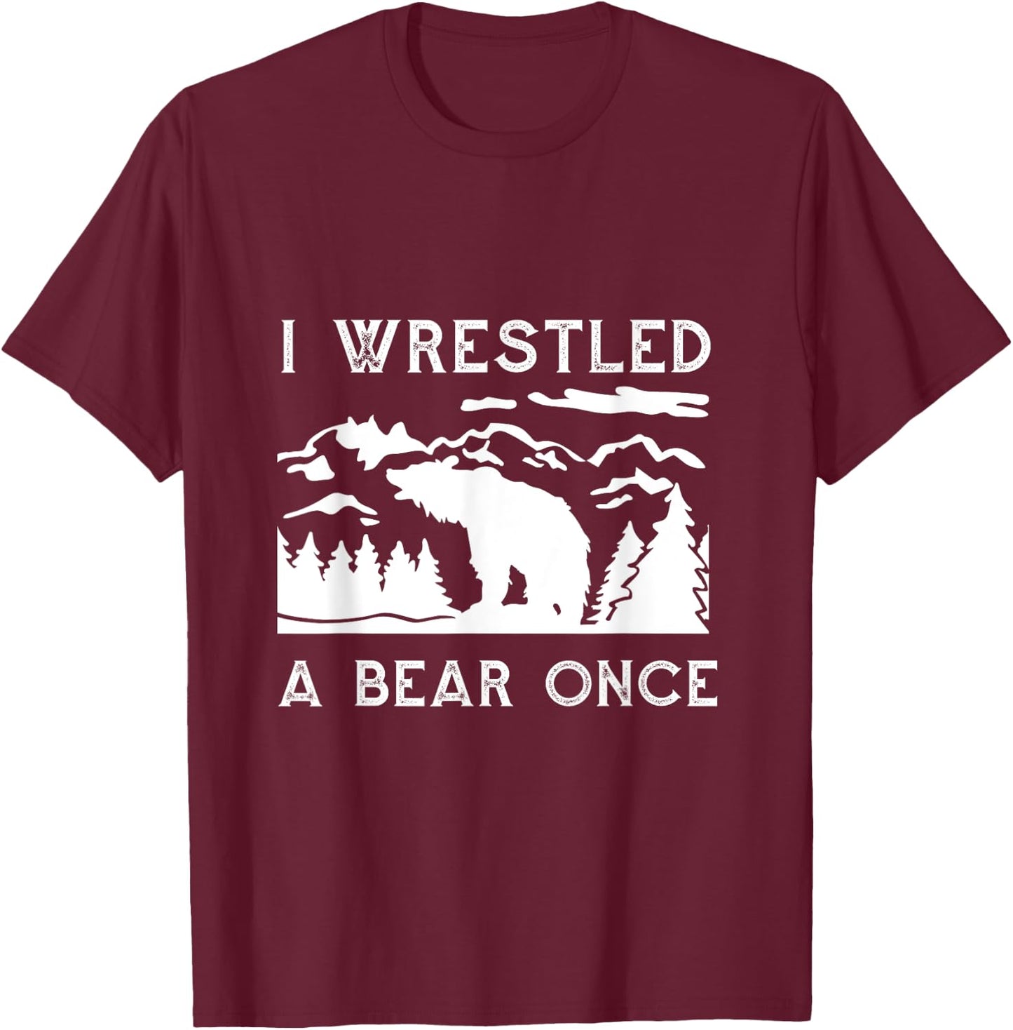 I Wrestled a Bear Once: Funny Fought Bears Mountain Man Men T-Shirt - T-Shirt | Maroon