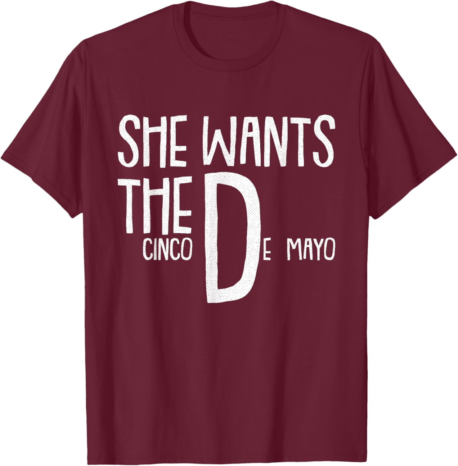 She Wants Cinco De Mayo Funny Adult Humor Pun Mexican T-Shirt - T-Shirt | Maroon