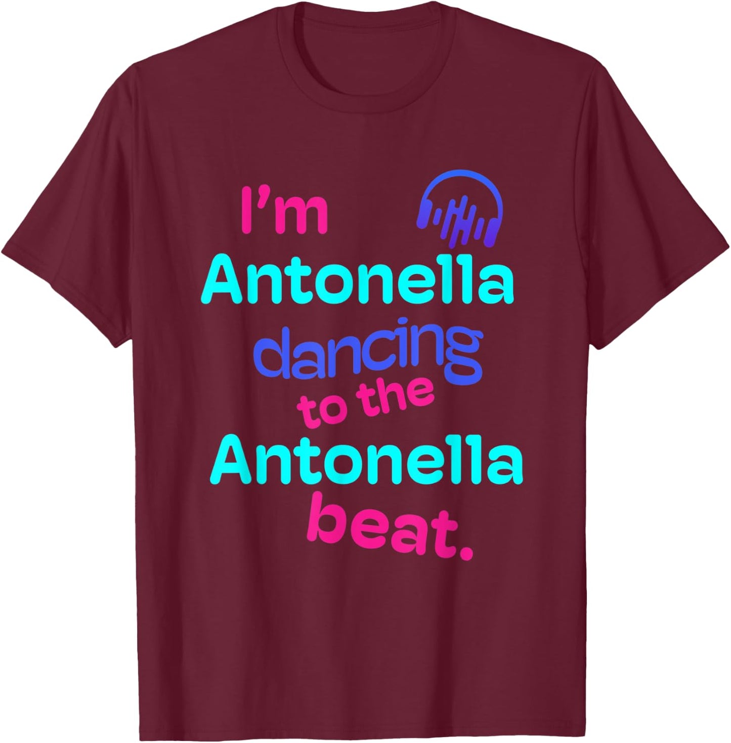 I'm Antonella Dancing to the Antonella Beat First Name Gifts T-Shirt - T-Shirt | Maroon