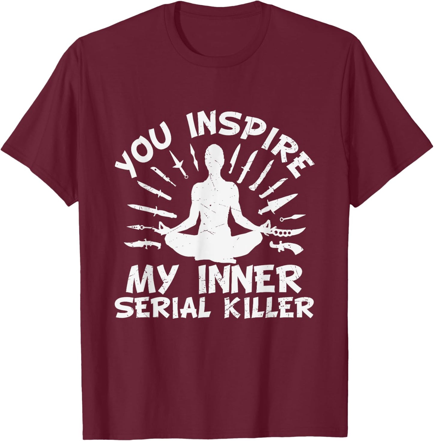 You Inspire My Inner Serial Killer T-Shirt - T-Shirt | Maroon