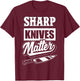 Sharp Knives Matter - Funny Gift Culinary Chef T-Shirt - T-Shirt | Maroon