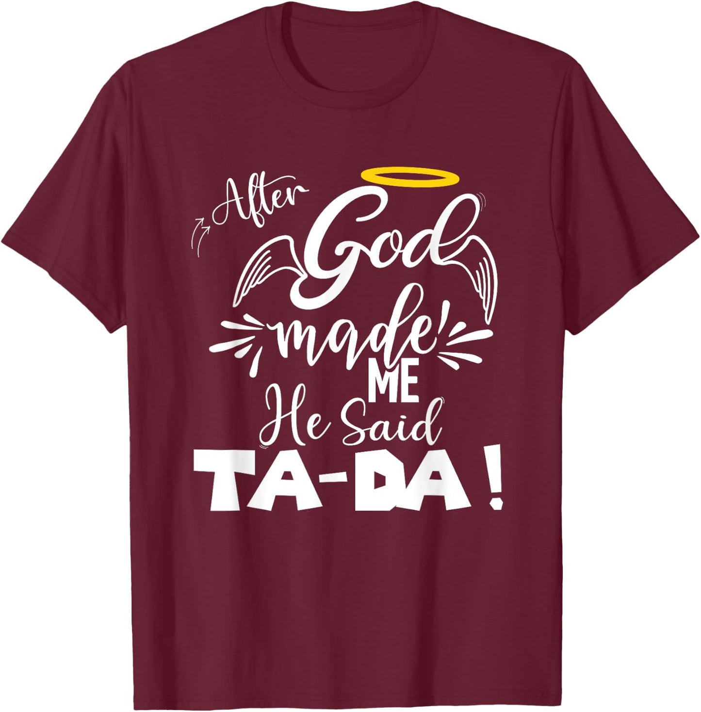 After God Made Me He Said TaDa Funny Christian Memes Humor T-Shirt - T-Shirt | Maroon