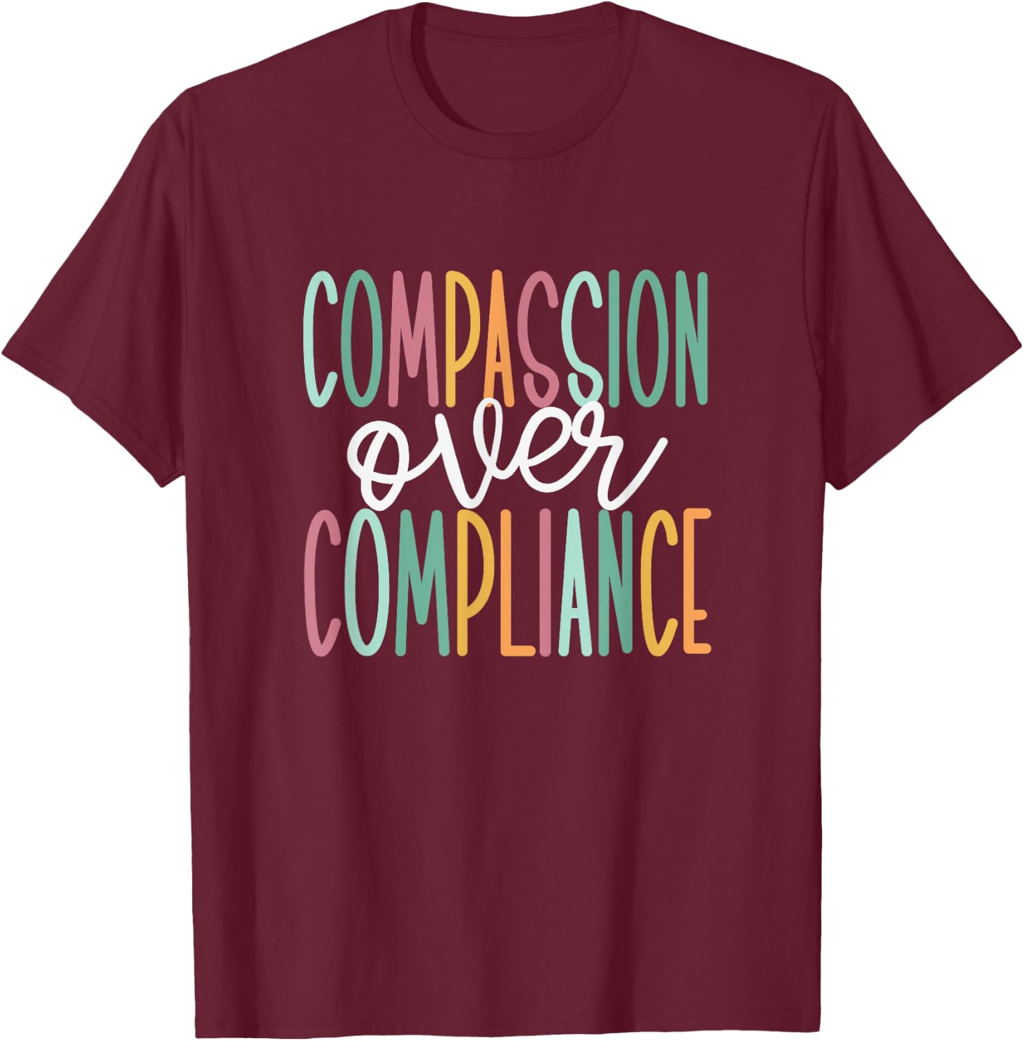 Compassion Over Compliance T-Shirt - T-Shirt | Maroon