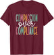 Compassion Over Compliance T-Shirt - T-Shirt | Maroon