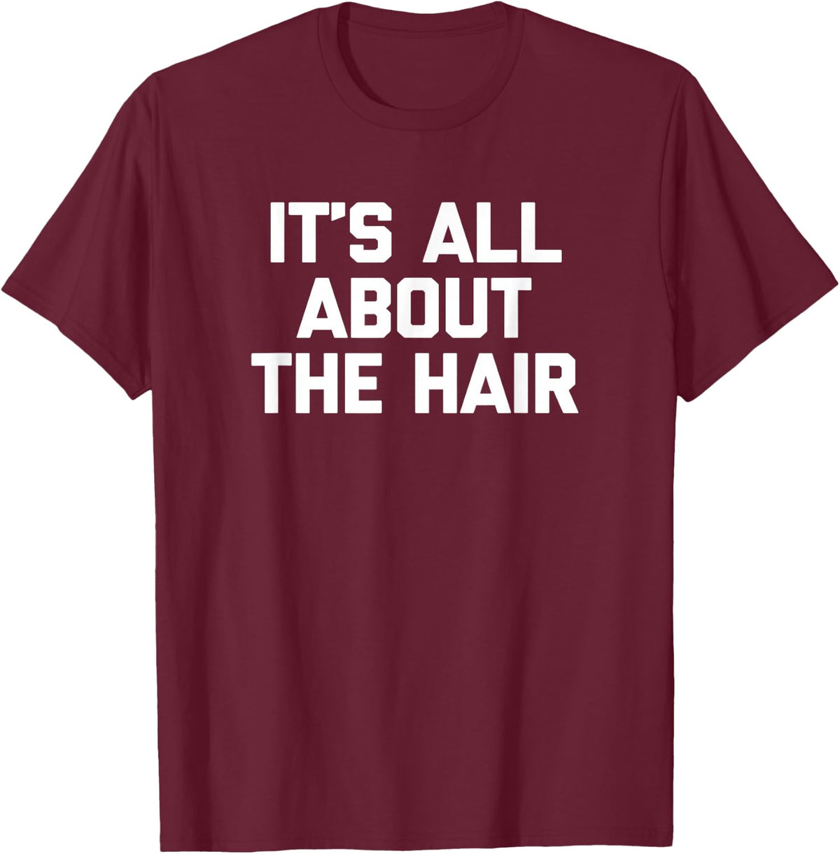 It's All About The Hair Shirt funny hairdresser stylist hair T-Shirt - T-Shirt | Maroon