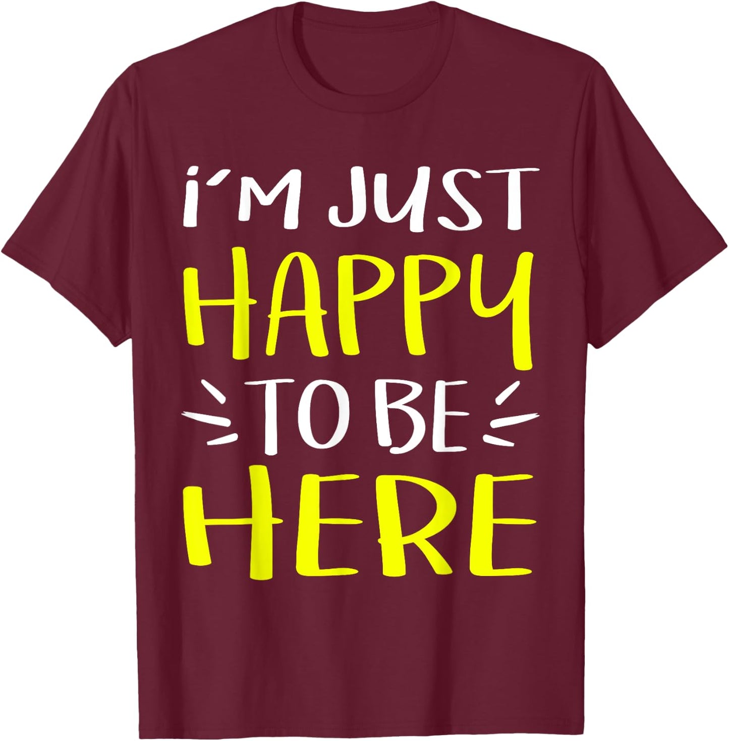 I'm Just Happy To Be Here Humor T-Shirt - T-Shirt | Maroon
