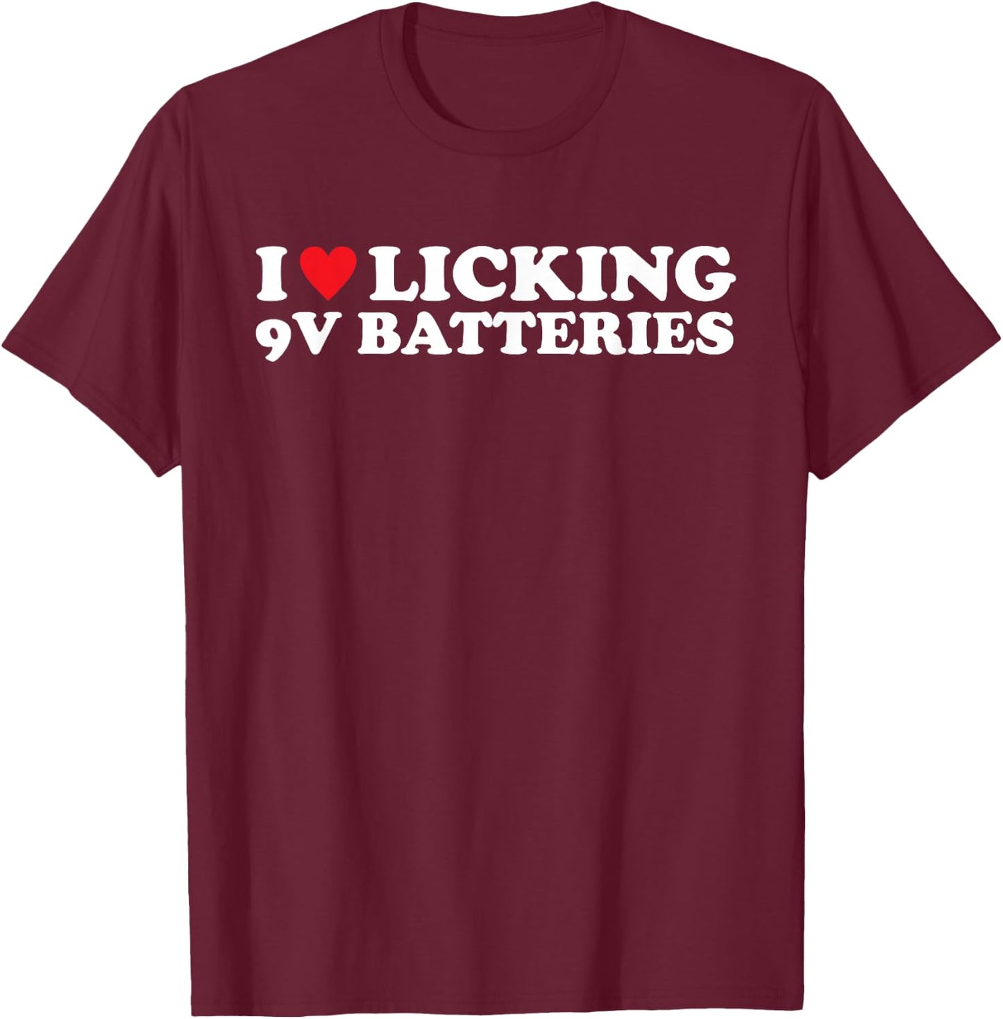I Love Licking 9v Batteries Funny Quote T-Shirt - T-Shirt | Maroon