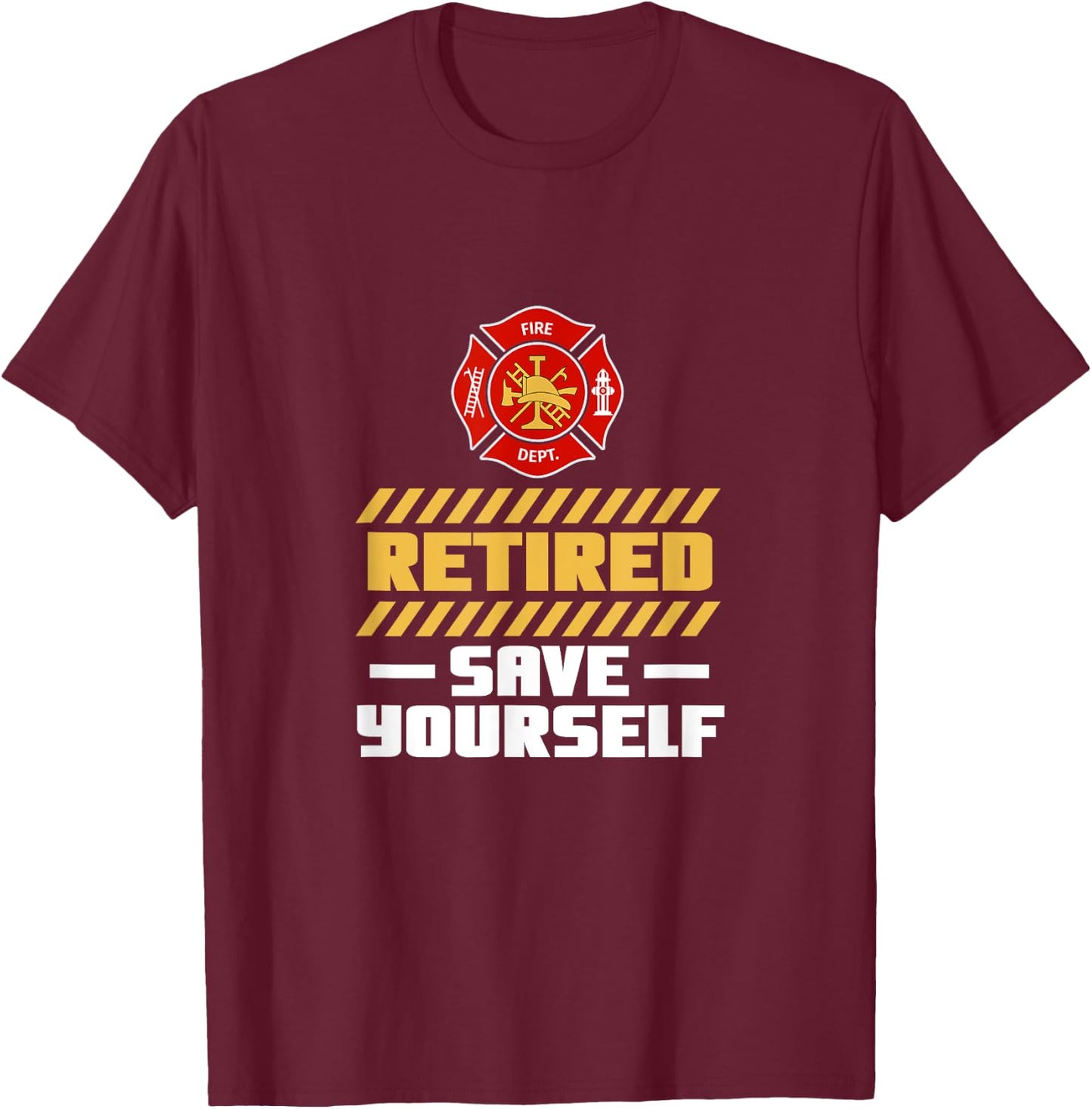 Retired Firefighter Fireman Retired Save Yourself Retirement T-Shirt - T-Shirt | Maroon