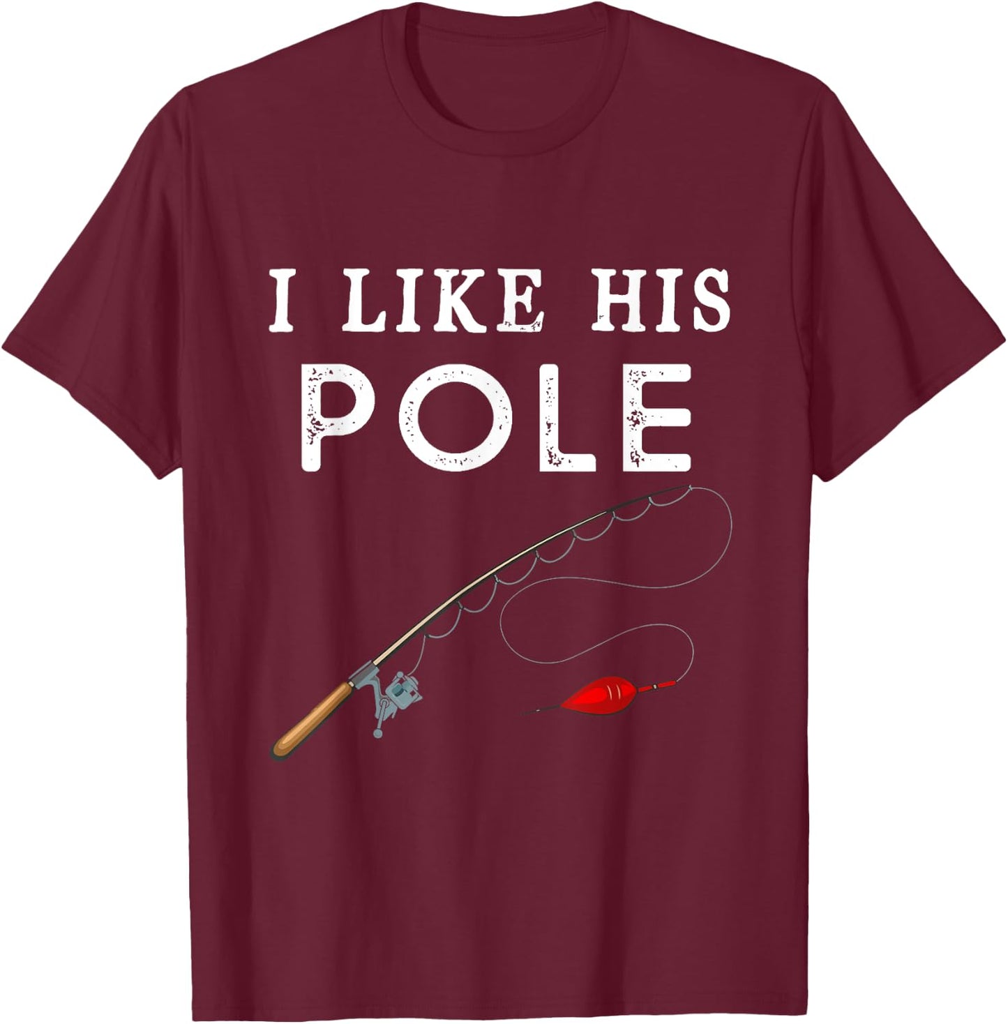 I Like His Pole I Like Her Bobbers Fishing Couple Valentine T-Shirt - T-Shirt | Maroon