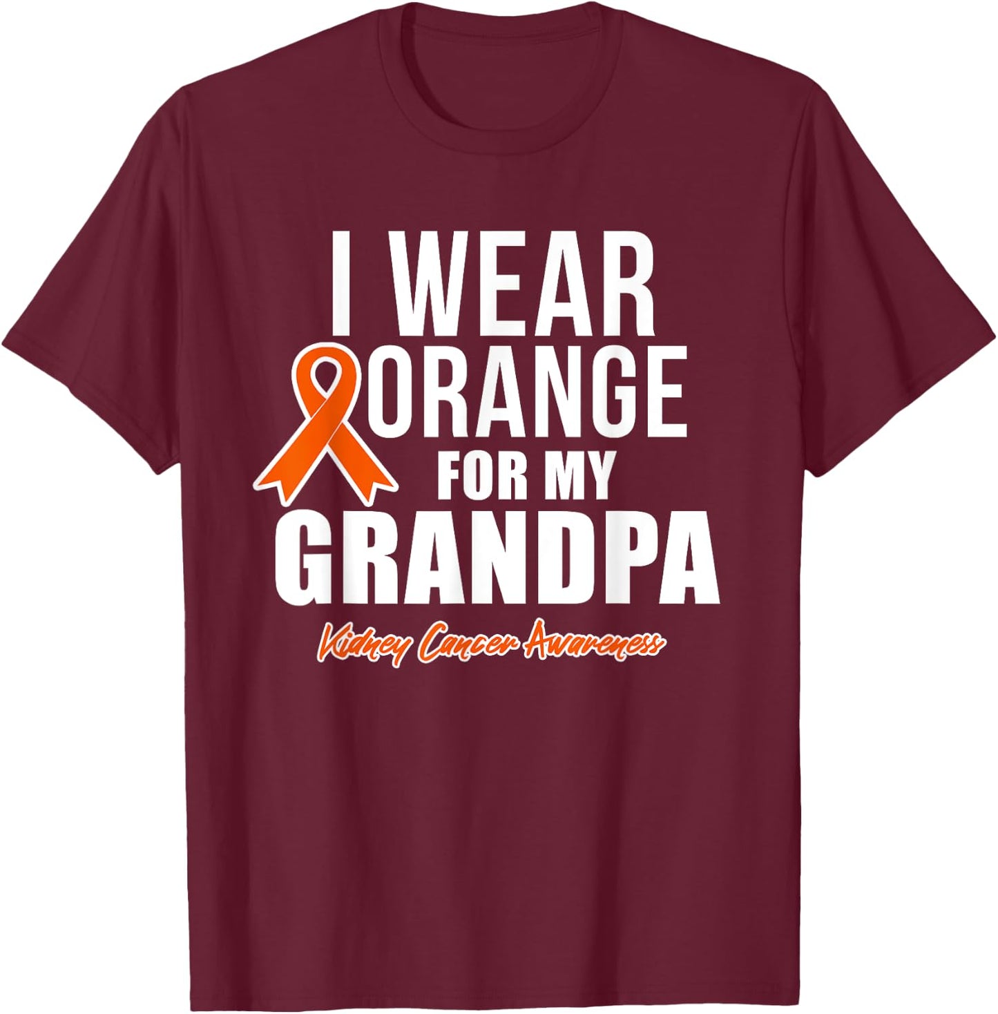 Kidney Cancer Shirt I Wear Orange for My Grandpa Awareness T-Shirt - T-Shirt | Maroon