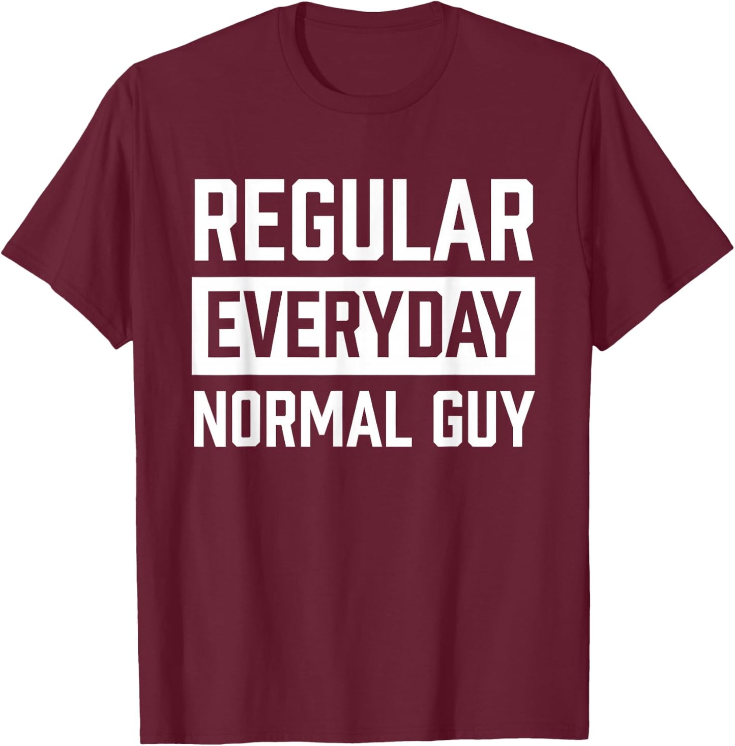 Regular Everyday Normal Guy Shirt for Ordinary Guys T-Shirt - T-Shirt | Maroon