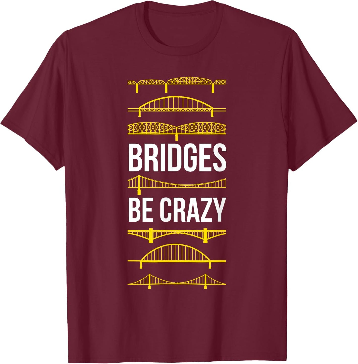 Bridges Be Crazy Funny Pittsburgh Black and Yellow Pun T-Shirt - T-Shirt | Maroon