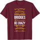 Bridges Be Crazy Funny Pittsburgh Black and Yellow Pun T-Shirt - T-Shirt | Maroon