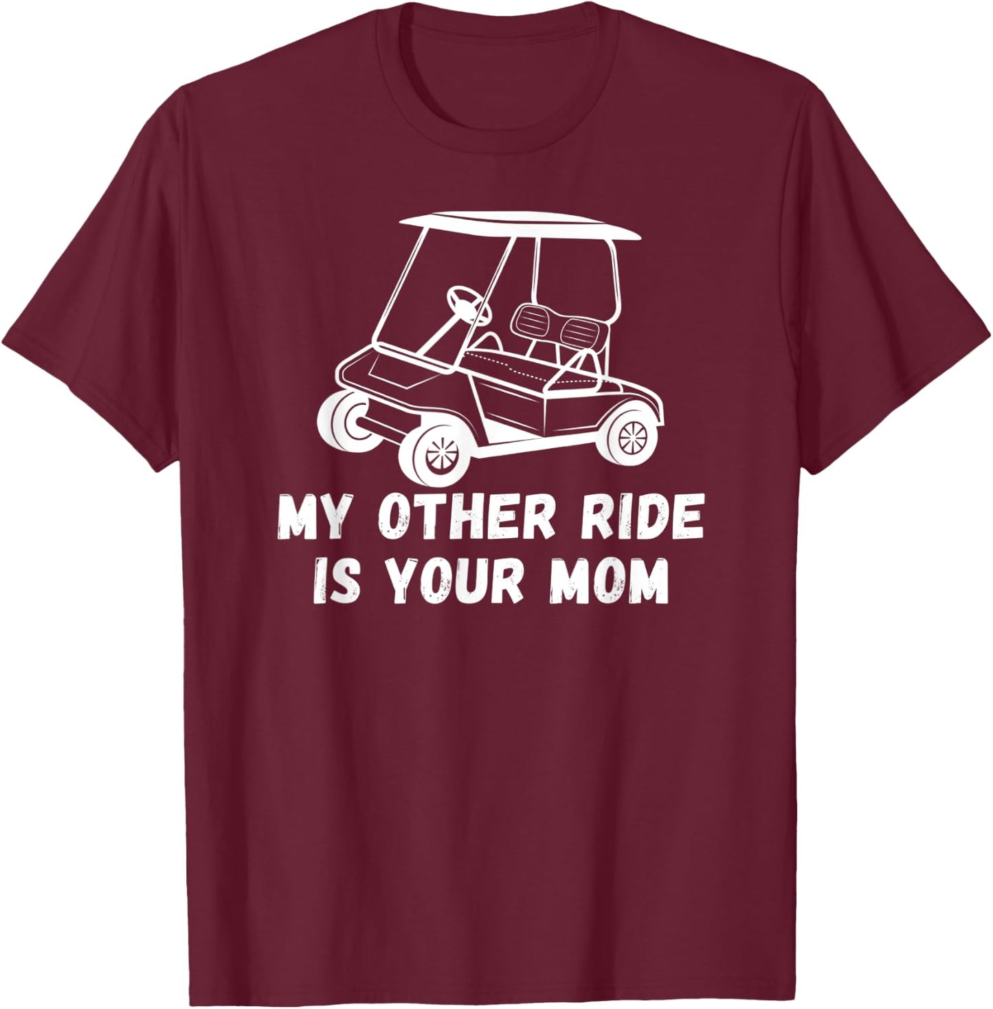 My Other Ride Is Your Mom - Golf Cart Joke Funny Golfer T-Shirt - T-Shirt | Maroon