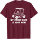 My Other Ride Is Your Mom - Golf Cart Joke Funny Golfer T-Shirt - T-Shirt | Maroon