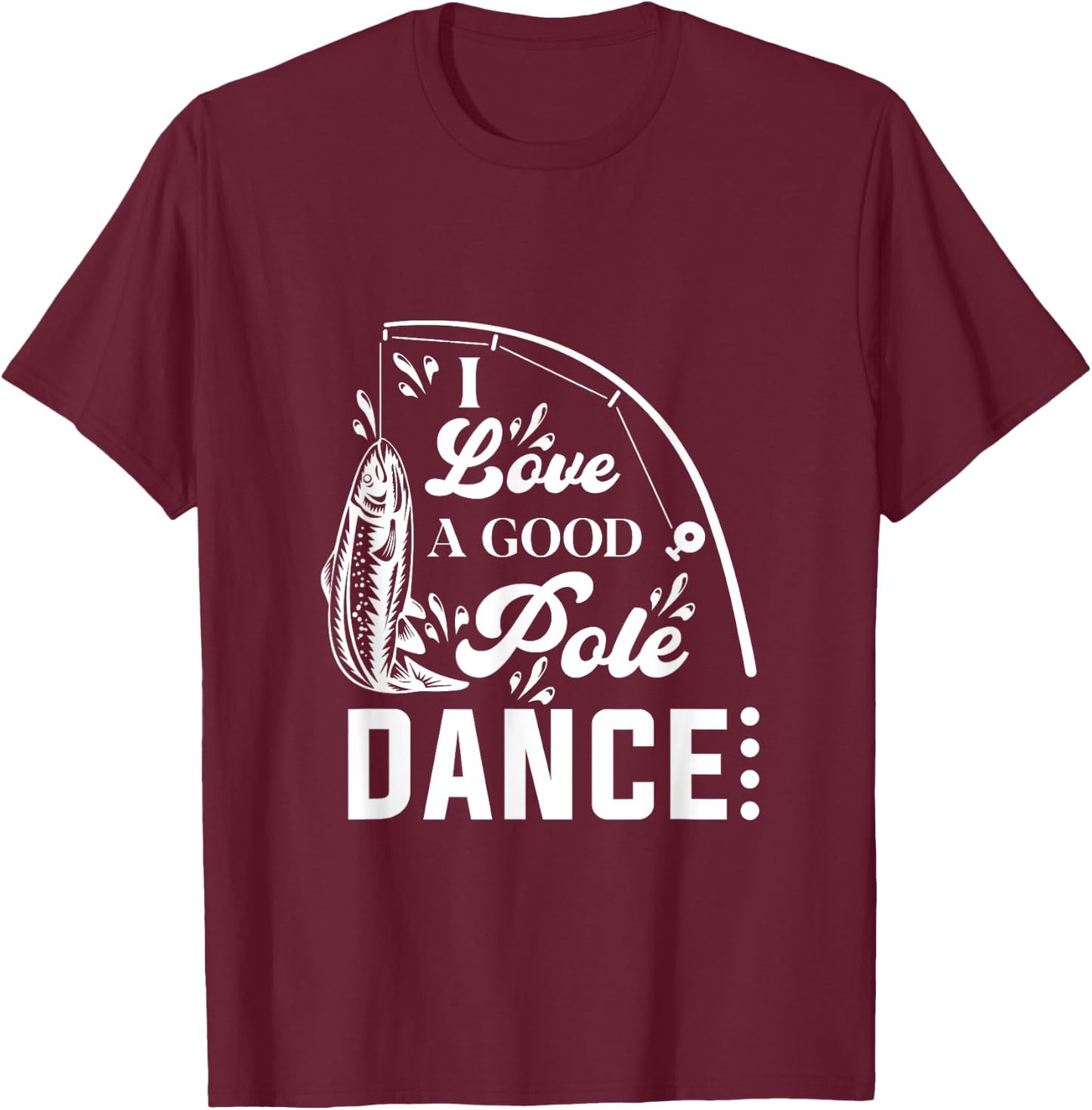 I Love a Good Pole Dance Fishing Gifts T-Shirt - T-Shirt | Maroon