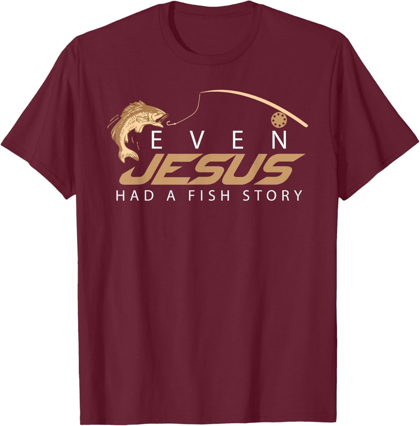 Even Jesus Had A Fish Story Shirt | Cute Love Fishing Gift T-Shirt - T-Shirt | Maroon