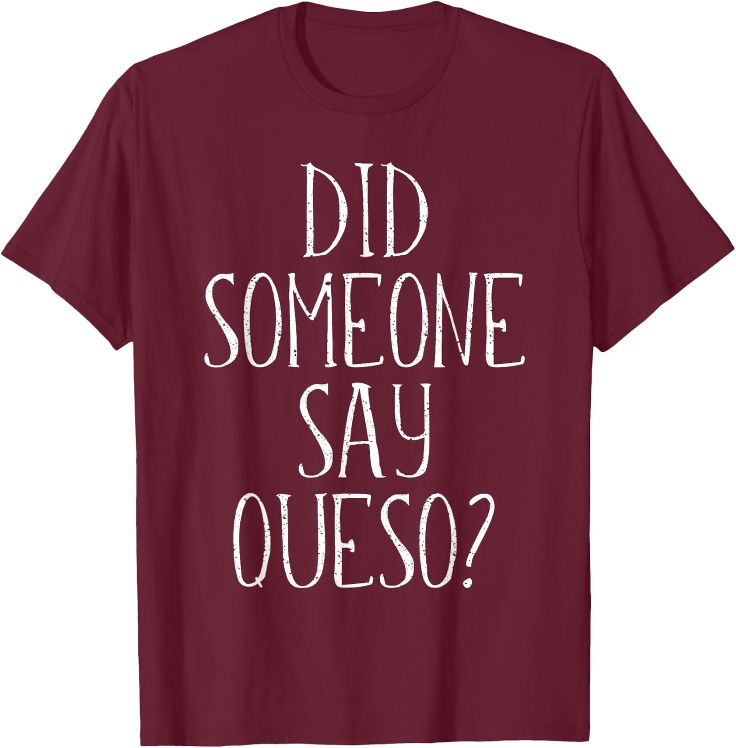 Did Someone Say Queso , Cinco De Mayo Cheese Dip T-Shirt - T-Shirt | Maroon