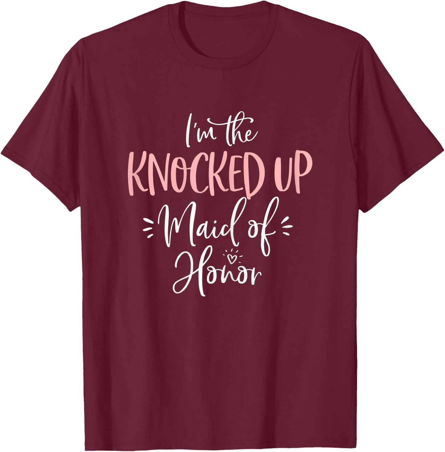Knocked Up Maid of Honor T Shirt Funny Matching Bachelorette T-Shirt - T-Shirt | Maroon