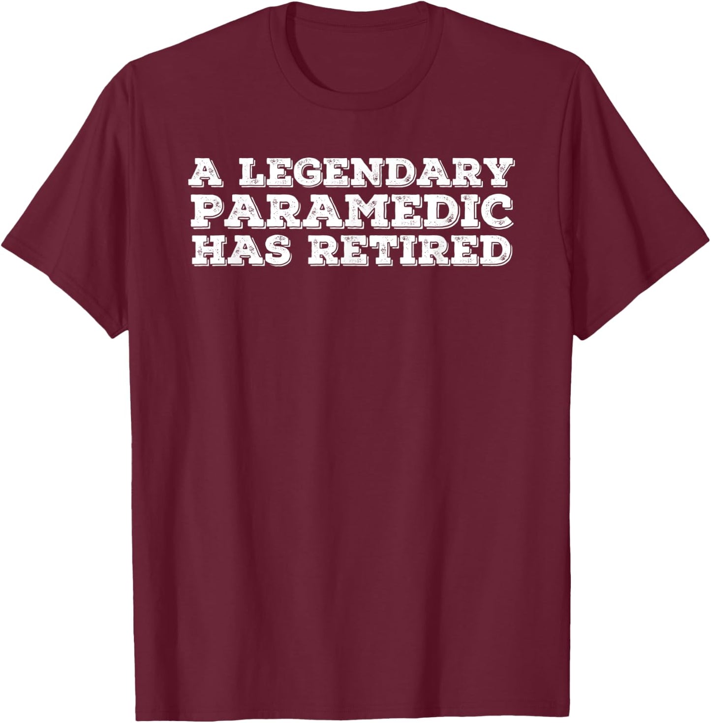 A LEGENDARY PARAMEDIC HAS RETIRED Funny Retirement EMT Gift T-Shirt - T-Shirt | Maroon