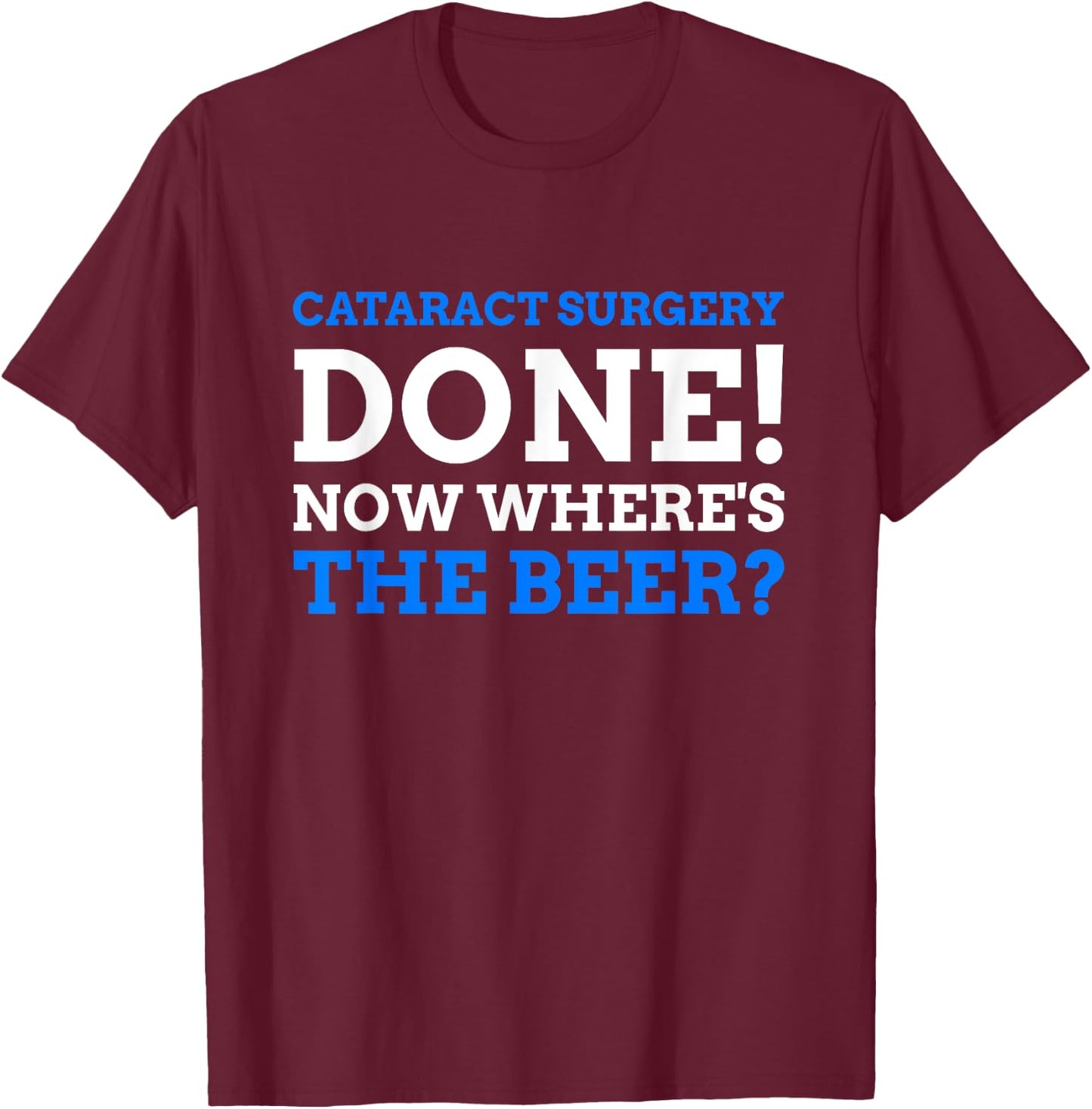 Cataract Surgery Done! Now Where's The Beer? Funny Cataract T-Shirt - T-Shirt | Maroon