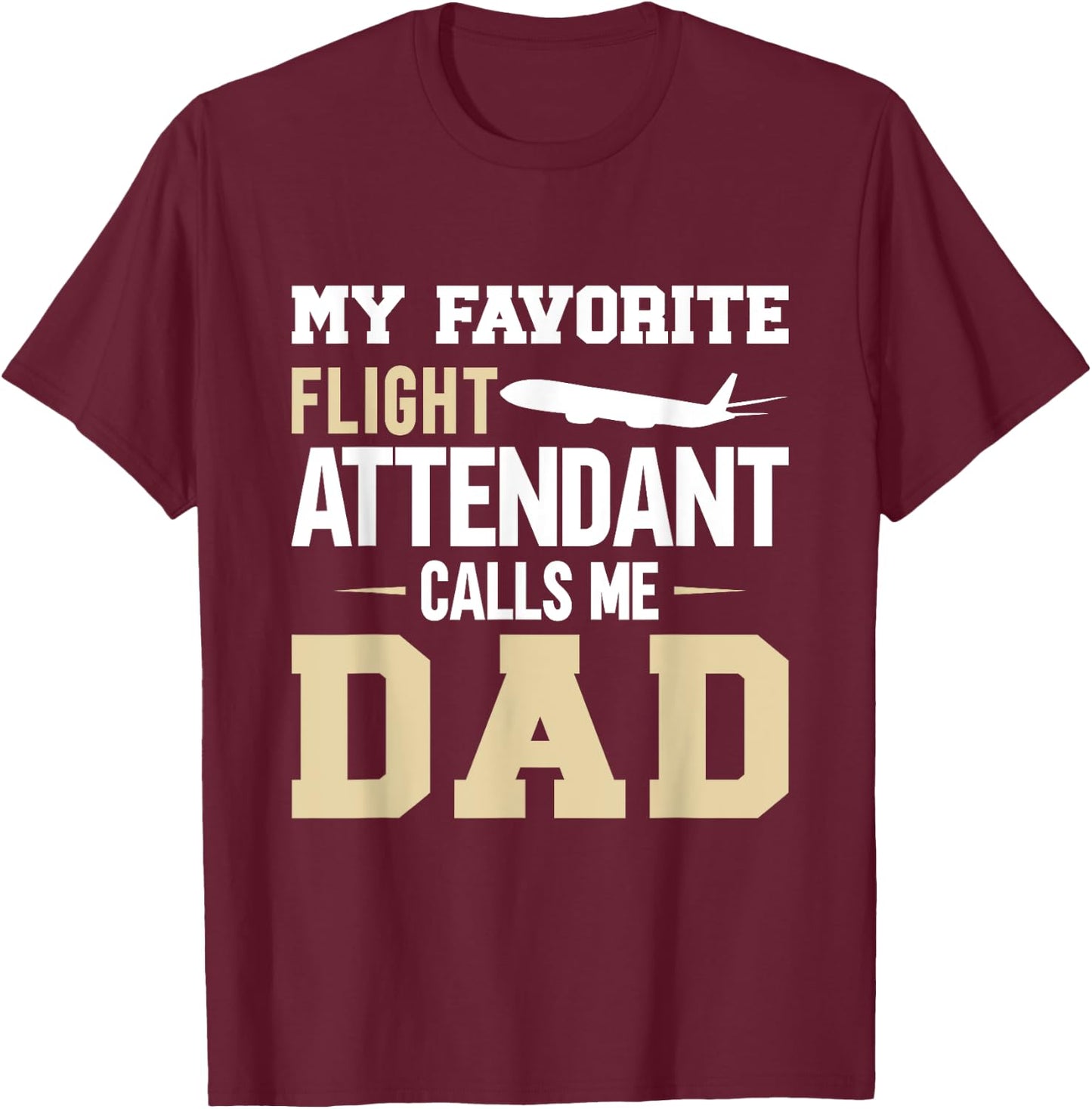 My Favorite Flight Attendant Calls Me Dad, Flight Attendant T-Shirt - T-Shirt | Maroon