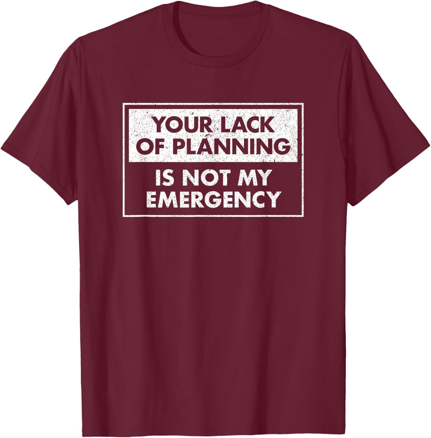 Funny Job Shirt Your Lack Of Planning Is Not My Emergency T-Shirt - T-Shirt | Maroon