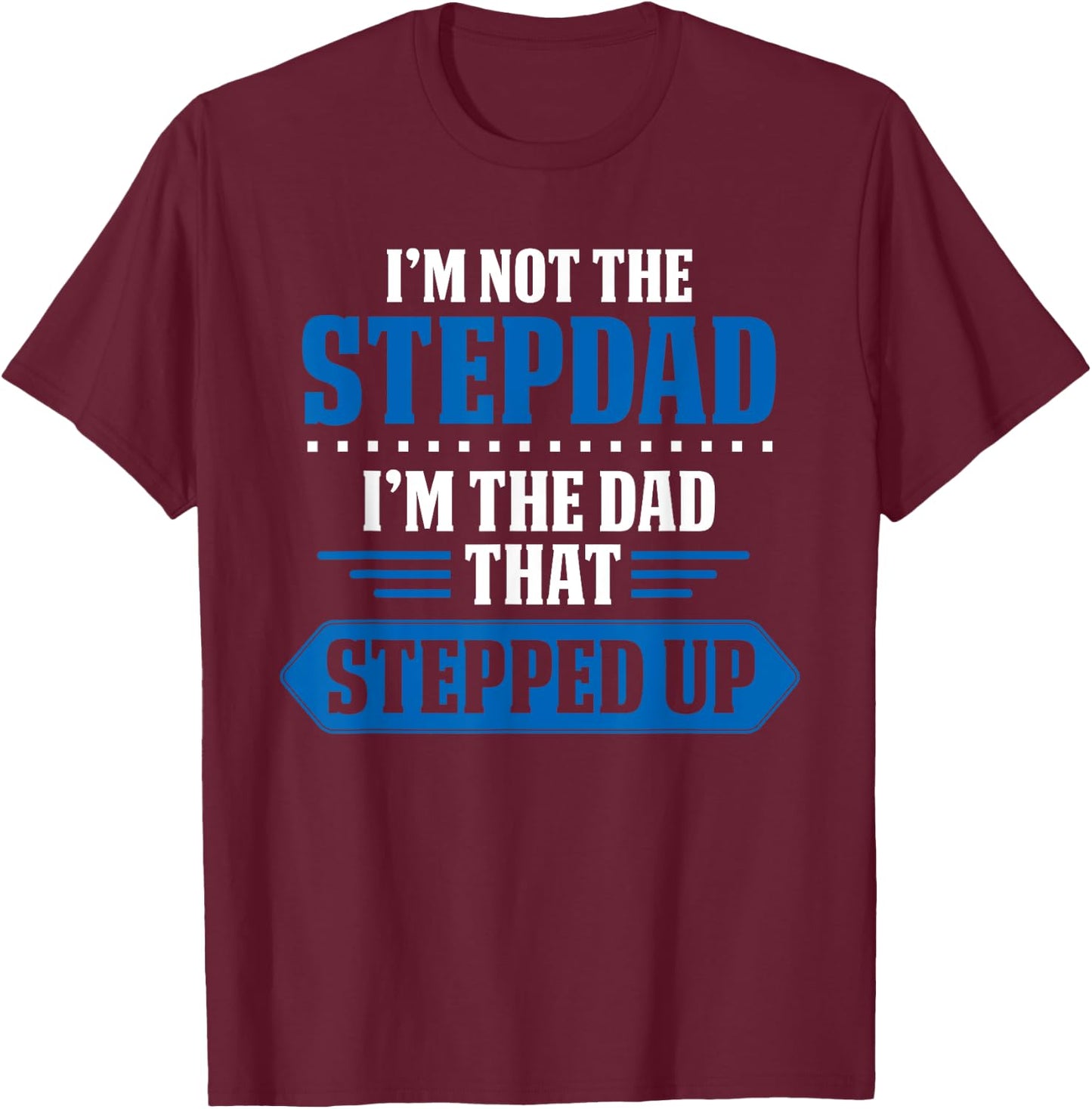 Im Not The Stepdad Im The Dad That Stepped Up Funny Stepdad T-Shirt - T-Shirt | Maroon