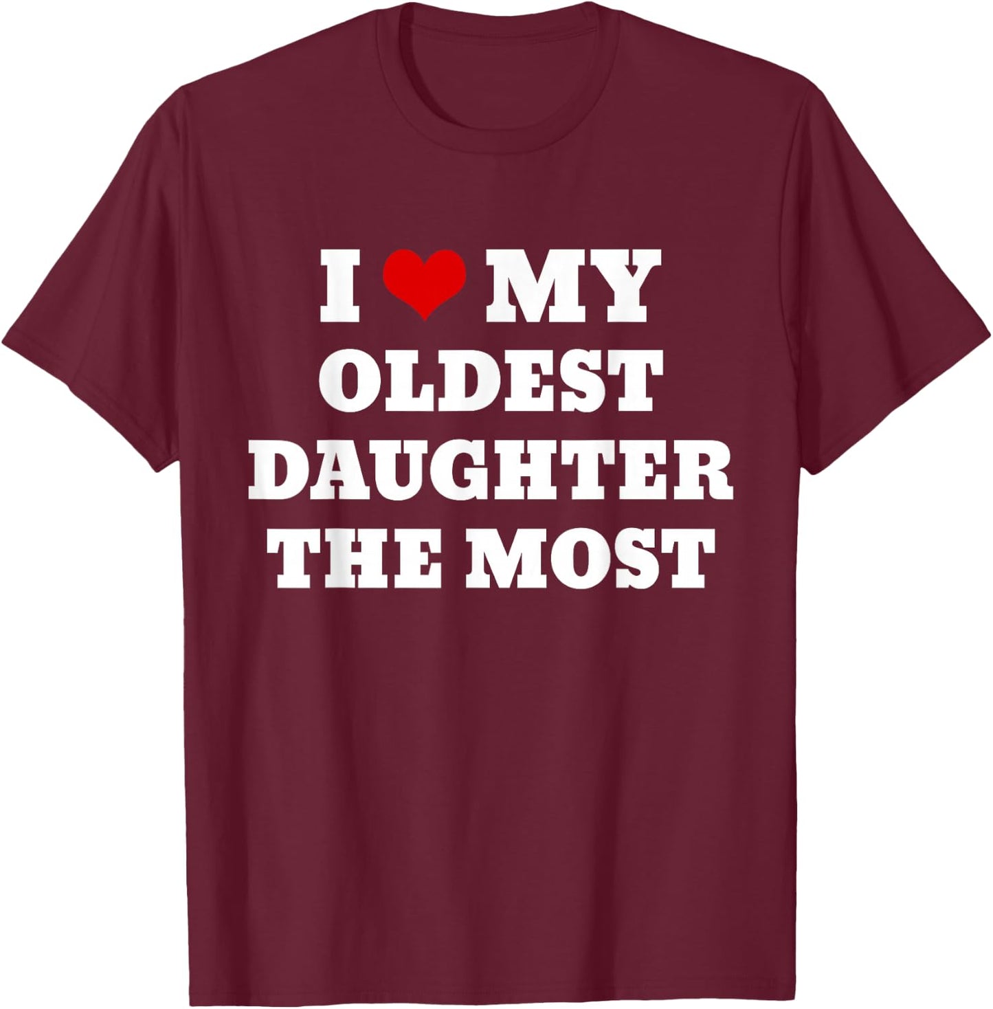 I Love My Oldest Daughter The Most T-Shirt - T-Shirt | Maroon