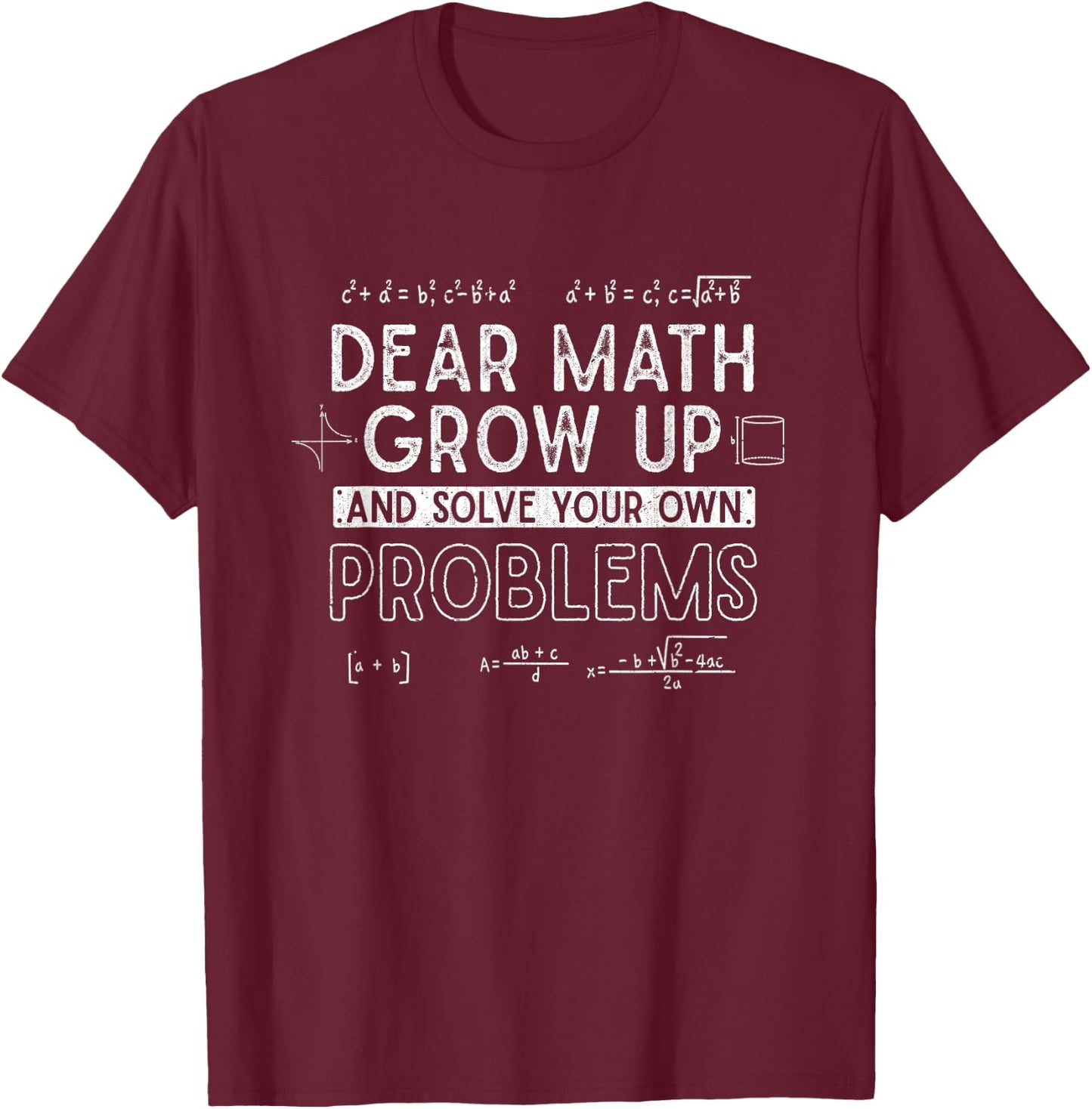 Dear Math Grow Up and Solve Your Own Problems Funny Math T-Shirt - T-Shirt | Maroon