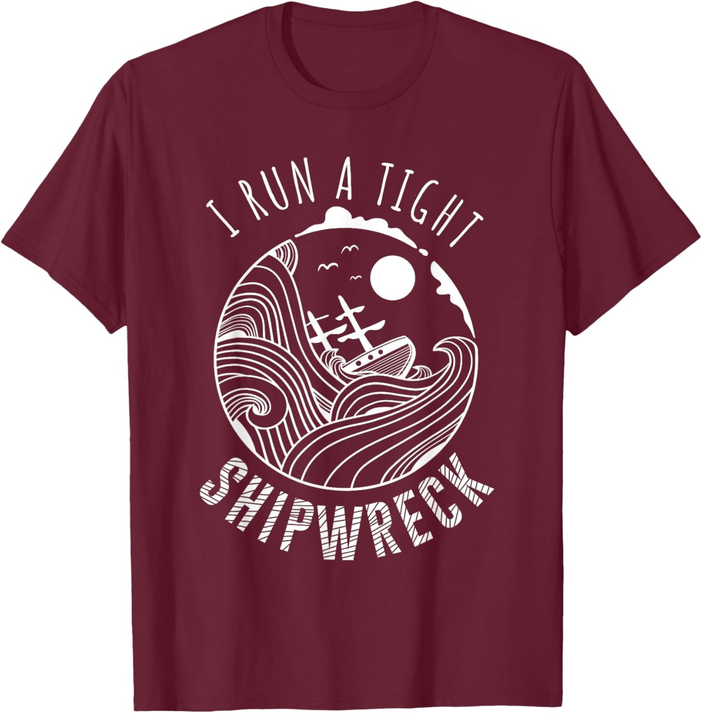 I Run A Tight Shipwreck Funny Parenting Quote Gift Men Women T-Shirt - T-Shirt | Maroon