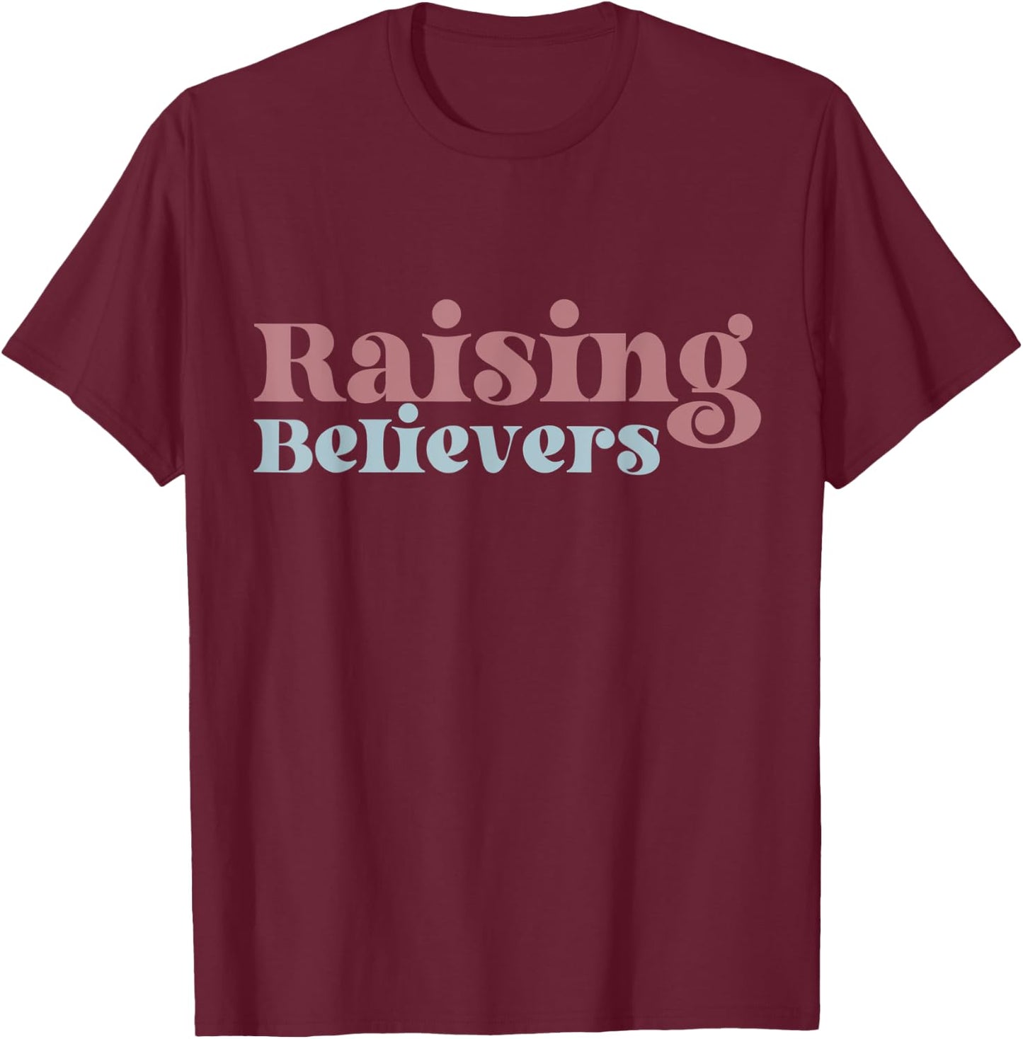 Raising Believers Christian Mom Faith Mama Jesus Worship God T-Shirt - T-Shirt | Maroon