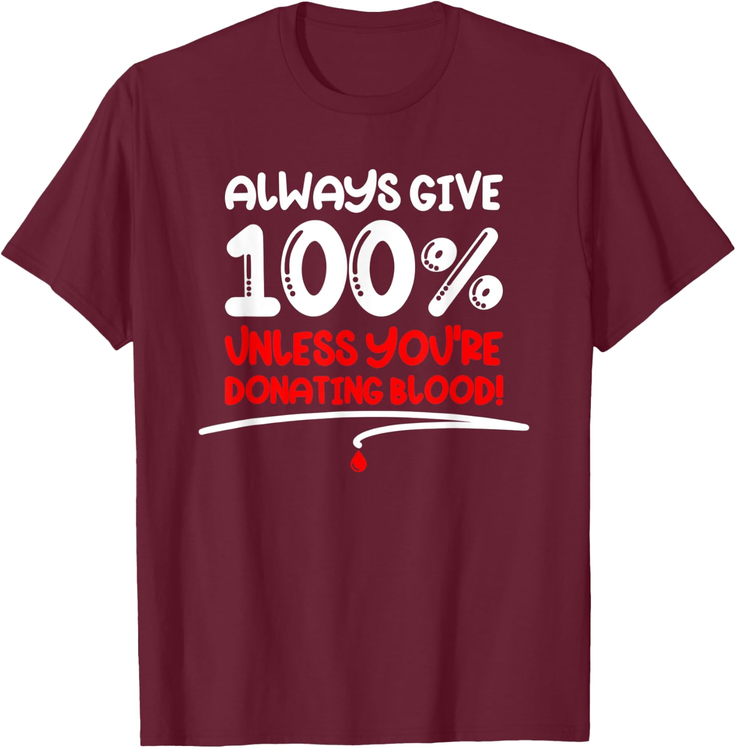 Always Give 100 Unless You're Donating Blood - Motivational T-Shirt - T-Shirt | Maroon