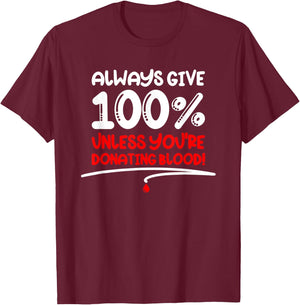 Always Give 100 Unless You're Donating Blood - Motivational T-Shirt - T-Shirt | Maroon