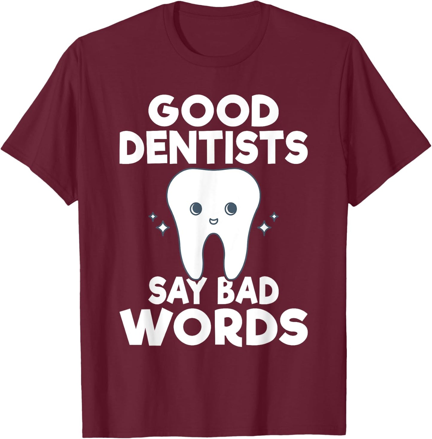 Good Dentits say bad words Dentist T-Shirt - T-Shirt | Maroon