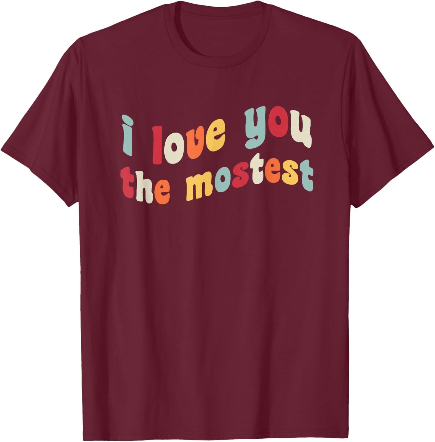 I Love You The Mostest Romance Valentine's Day V-Day Couple T-Shirt - T-Shirt | Maroon