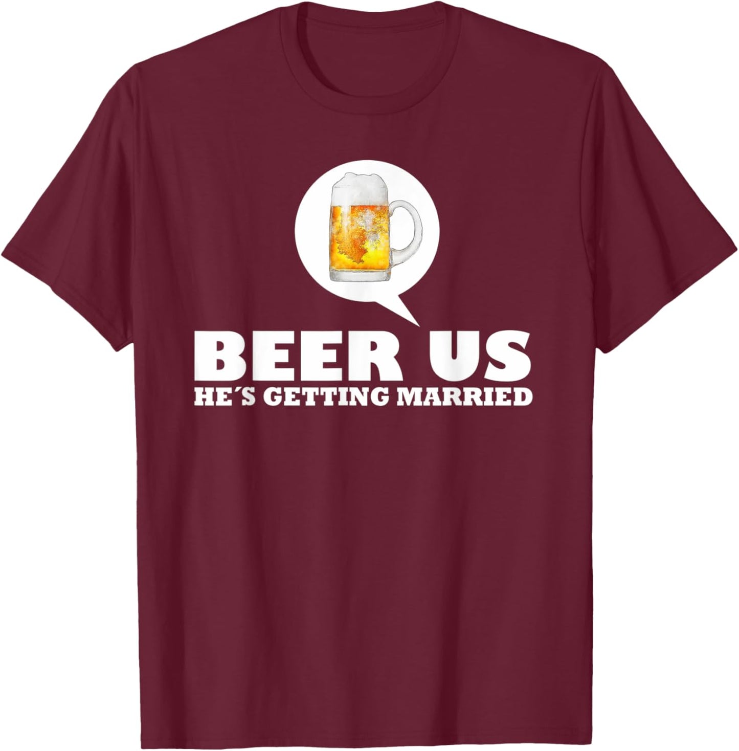 Beer Us Hes Getting Married T-Shirt - T-Shirt | Maroon