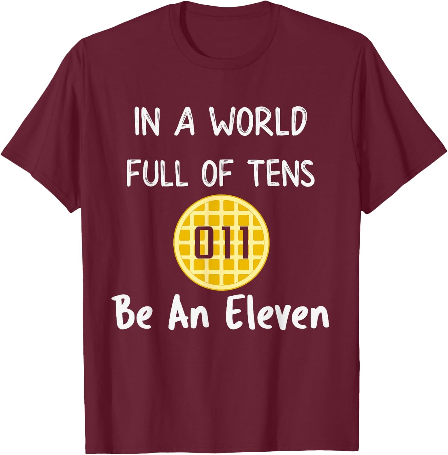 In A World Full Of Tens Be An Eleven T-Shirt - T-Shirt | Maroon