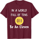 In A World Full Of Tens Be An Eleven T-Shirt - T-Shirt | Maroon
