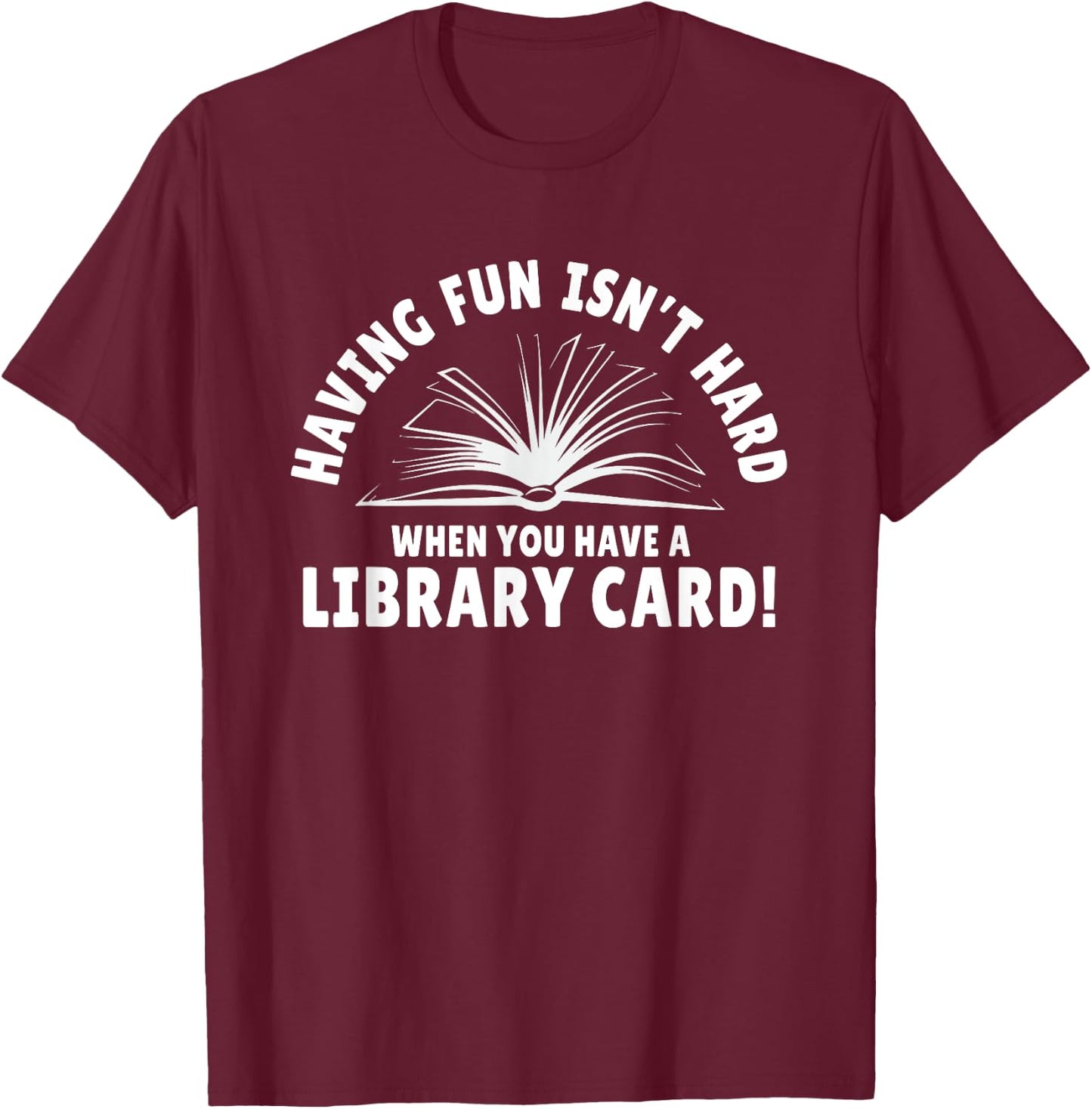 Having Fun Isn't Hard When You Have A Library Card T-Shirt - T-Shirt | Maroon