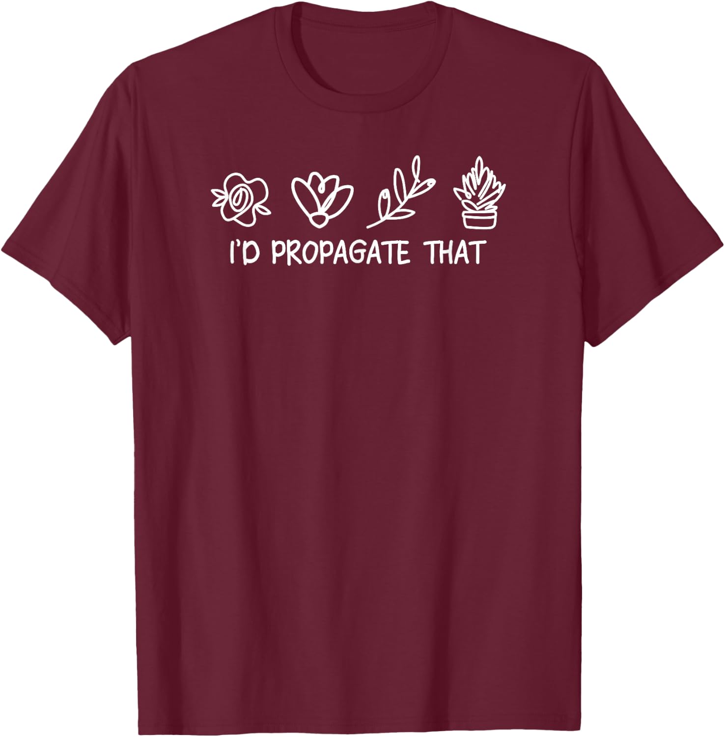 Funny Plant Lady Plant Lover I'd Propagate That T-Shirt - T-Shirt | Maroon