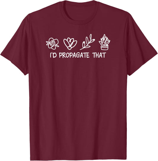 Funny Plant Lady Plant Lover I'd Propagate That T-Shirt - T-Shirt | Maroon