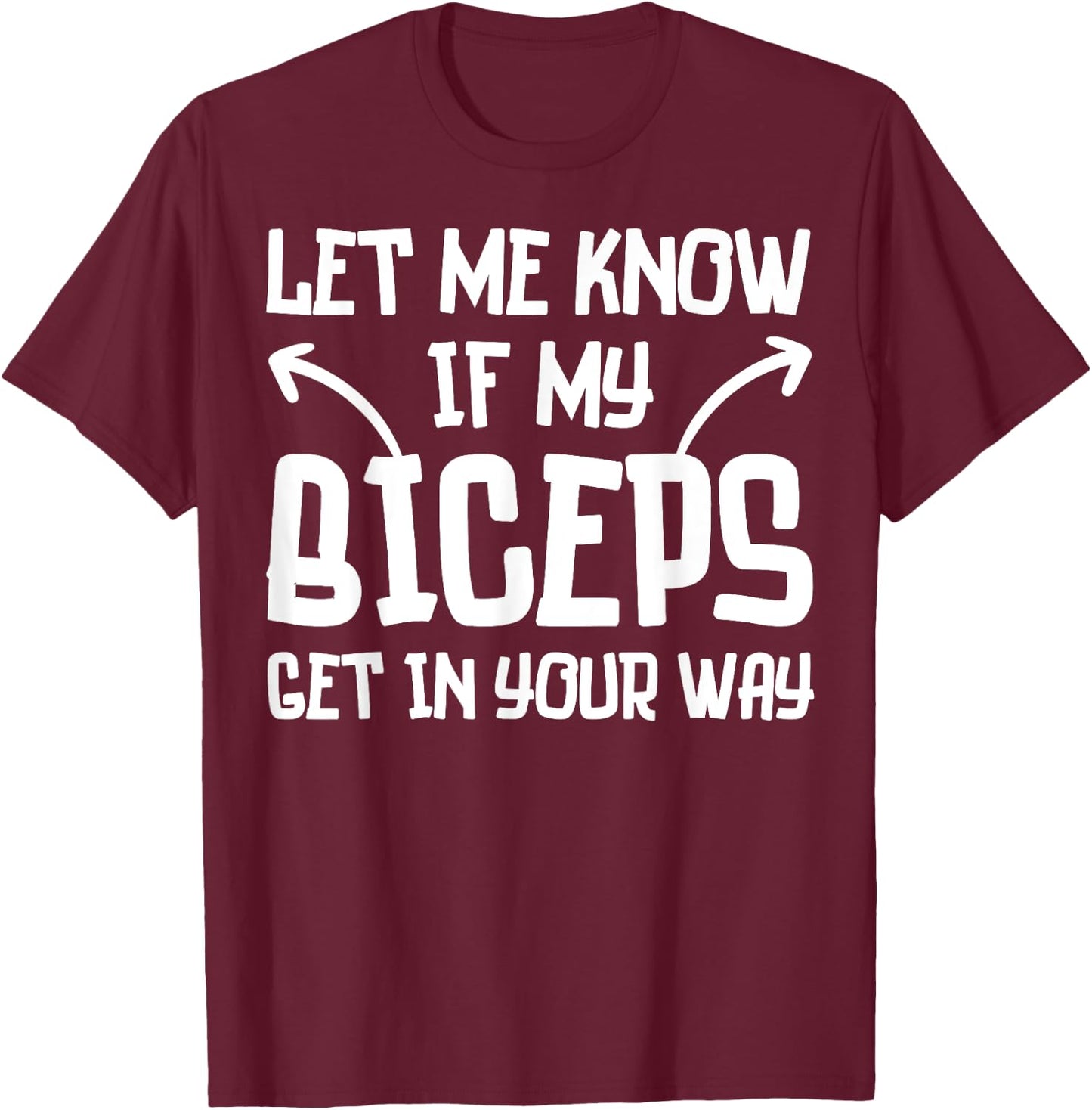 Let Me Know If My Biceps Get in Your Way Funny Gym Workout T-Shirt - T-Shirt | Maroon