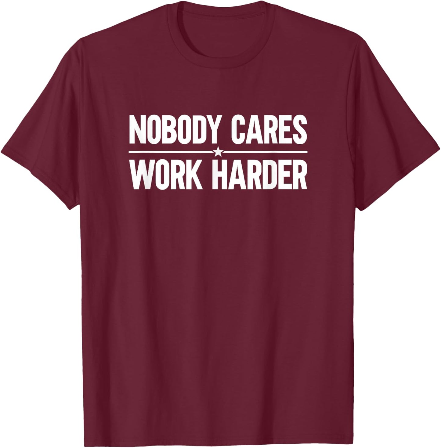 Nobody Cares Work Harder T-Shirt - T-Shirt | Maroon