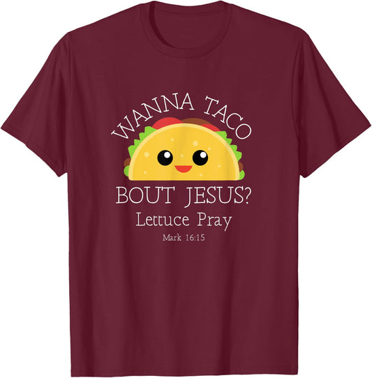 Wanna Taco Bout Jesus Lettuce Pray T-Shirt - T-Shirt | Maroon