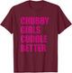 Chubby Girls Cuddle Better T-Shirt - T-Shirt | Maroon