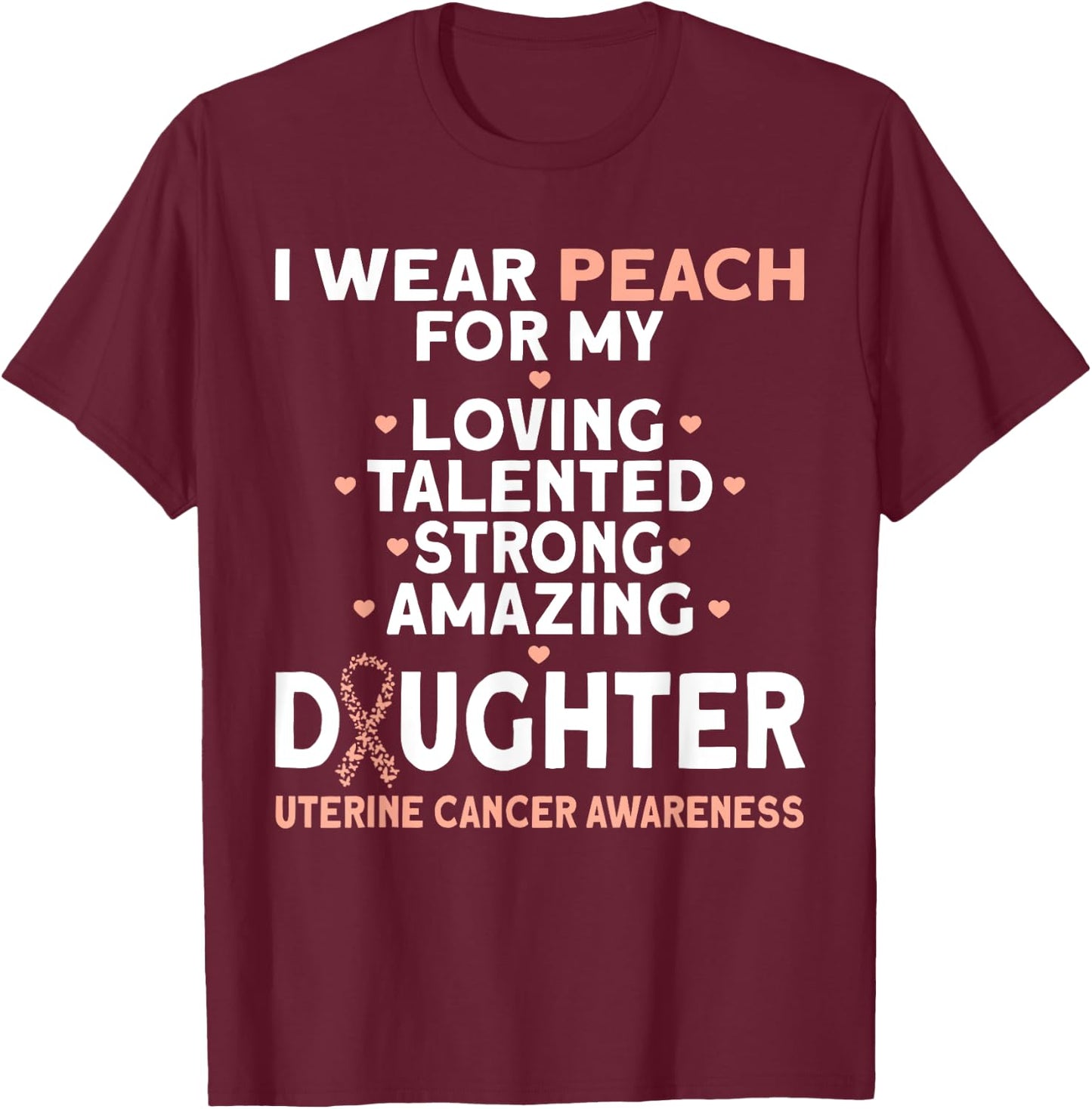 I Wear Peach For My Daughter Uterine Cancer T-Shirt - T-Shirt | Maroon