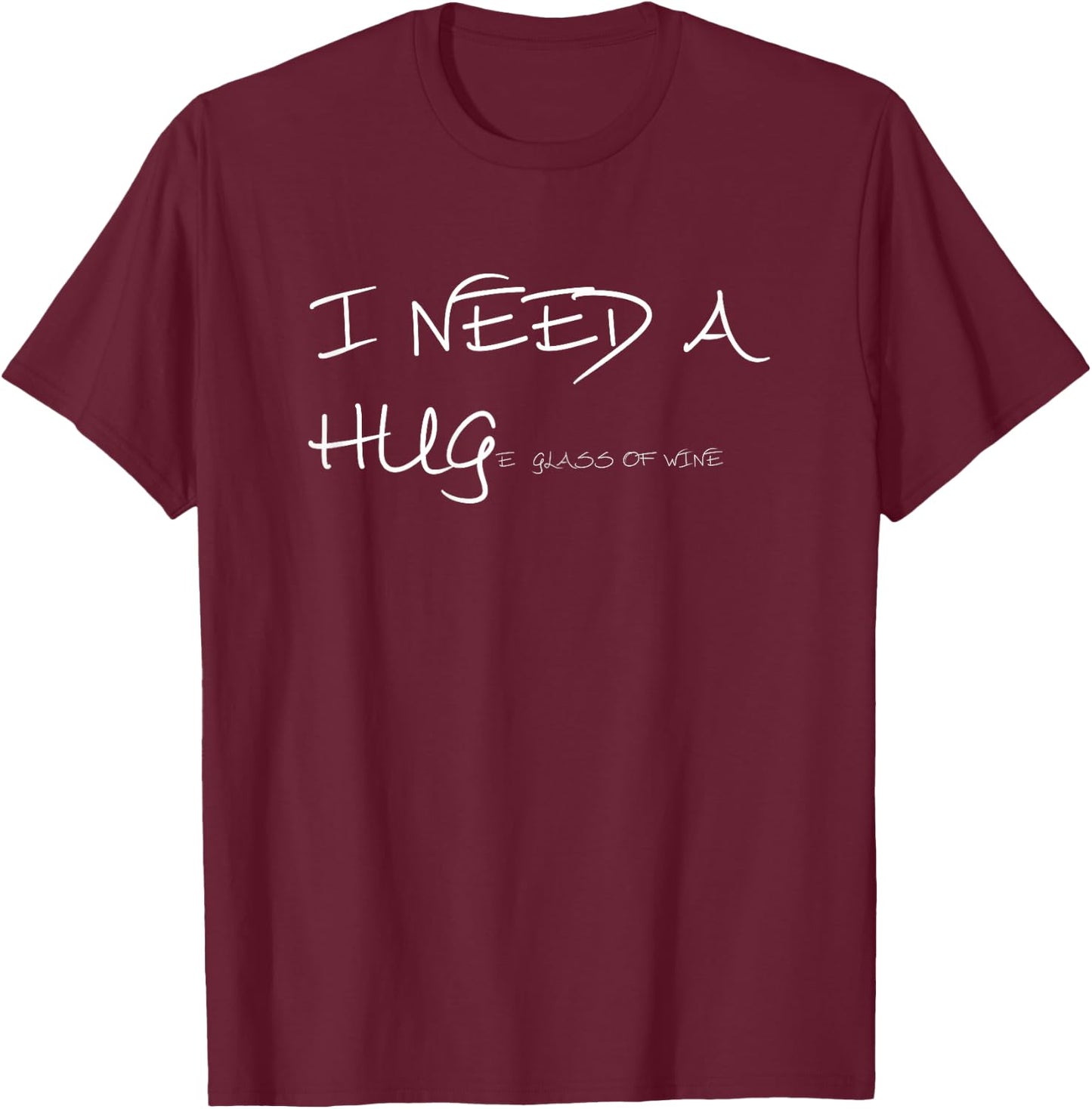 Funny wine T Shirt I Need A HUGe Glass of Wine T-Shirt - T-Shirt | Maroon